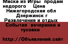Маска из Игры. продам недорого. › Цена ­ 1 650 - Нижегородская обл., Дзержинск г. Развлечения и отдых » События, вечеринки и тусовки   